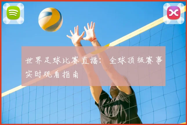 世界足球比赛直播:全球顶级赛事实时观看指南