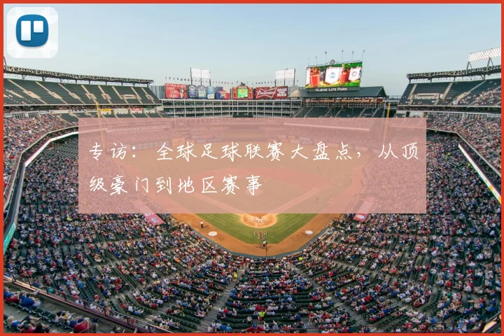 专访：全球足球联赛大盘点，从顶级豪门到地区赛事